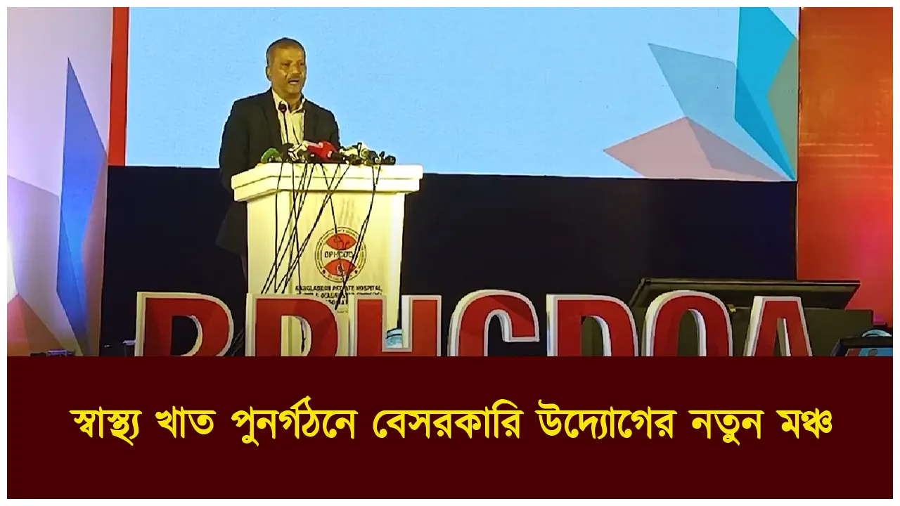 স্বাস্থ্য খাত পুনর্গঠনে বেসরকারি উদ্যোগের নতুন...